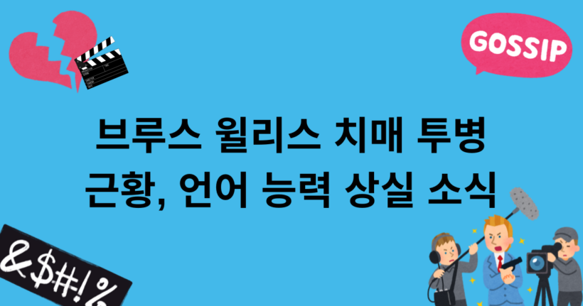 브루스 윌리스 치매 투병 근황, 언어 능력 상실 소식