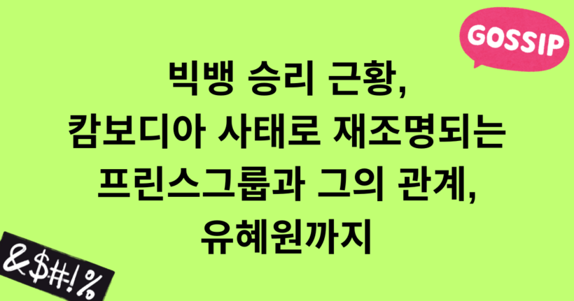 빅뱅 승리 근황, 캄보디아 사태로 재조명되는 프린스그룹과 그의 관계, 유혜원까지
