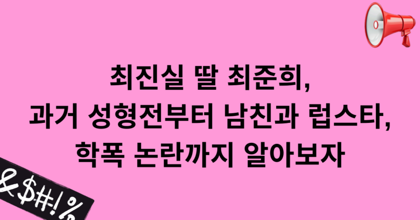 최진실 딸 최준희, 과거 성형전부터 남친과 럽스타, 학폭 논란까지 알아보자