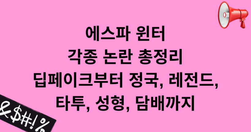 에스파 윈터 각종 논란 총정리 - 딥페이크부터 정국, 레전드, 타투, 성형, 담배까지